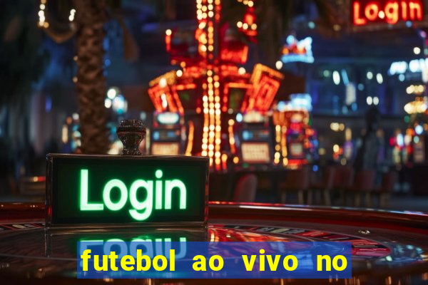 futebol ao vivo no celular futemax